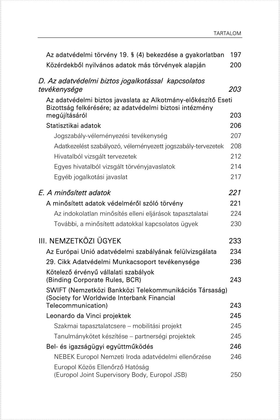 203 Statisztikai adatok 206 Jogszabály-véleményezési tevékenység 207 Adatkezelést szabályozó, véleményezett jogszabály-tervezetek 208 Hivatalból vizsgált tervezetek 212 Egyes hivatalból vizsgált