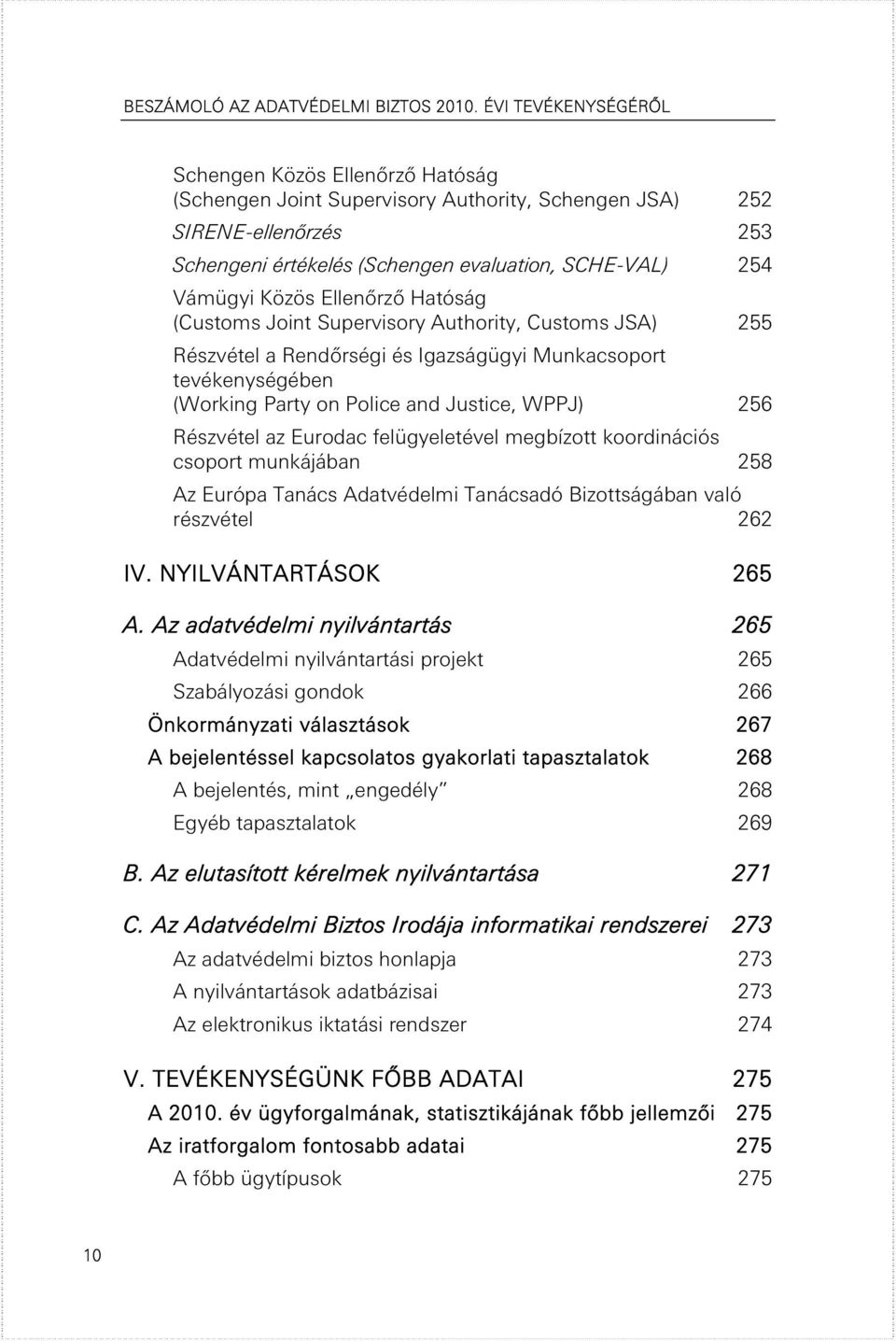 Közös Ellenőrző Hatóság (Customs Joint Supervisory Authority, Customs JSA) 255 Részvétel a Rendőrségi és Igazságügyi Munkacsoport tevékenységében (Working Party on Police and Justice, WPPJ) 256