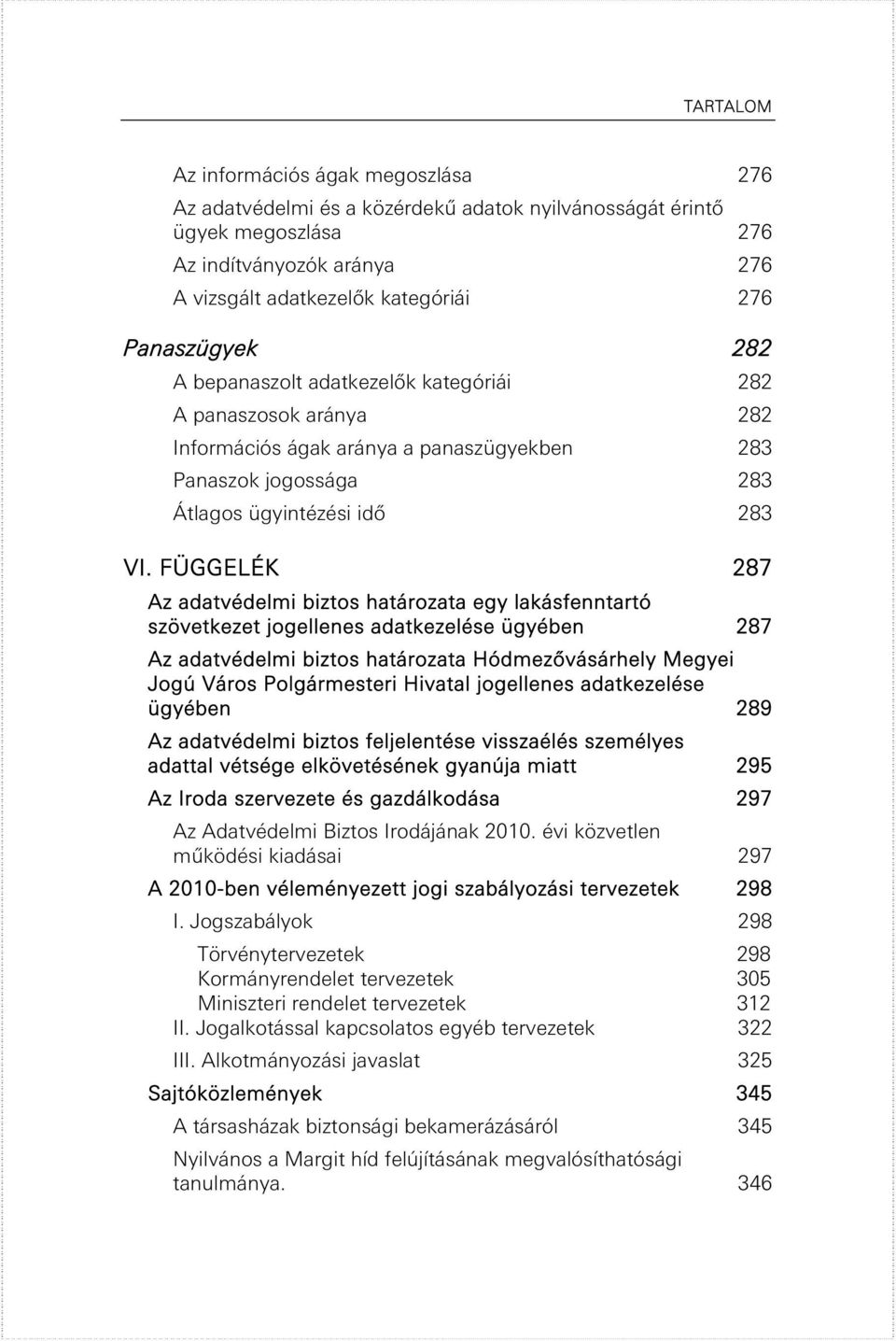 FÜGGELÉK 287 Az adatvédelmi biztos határozata egy lakásfenntartó szövetkezet jogellenes adatkezelése ügyében 287 Az adatvédelmi biztos határozata Hódmezővásárhely Megyei Jogú Város Polgármesteri