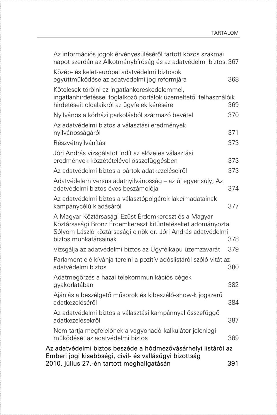 felhasználóik hirdetéseit oldalaikról az ügyfelek kérésére 369 Nyilvános a kórházi parkolásból származó bevétel 370 Az adatvédelmi biztos a választási eredmények nyilvánosságáról 371