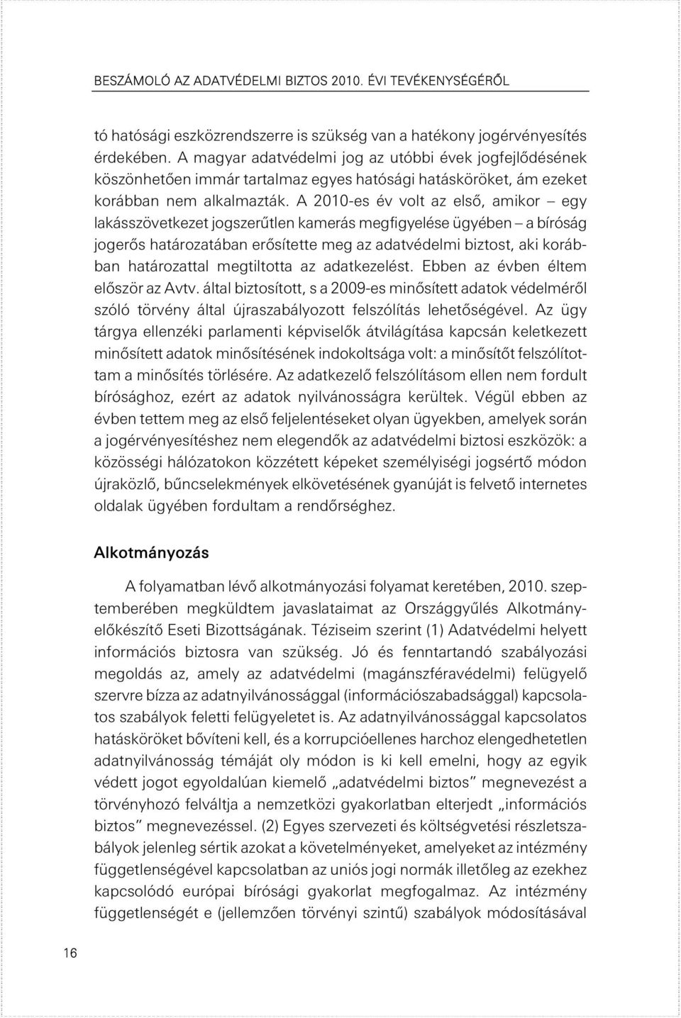 A 2010-es év volt az első, amikor egy lakásszövetkezet jogszerűtlen kamerás megfigyelése ügyében a bíróság jogerős határozatában erősítette meg az adatvédelmi biztost, aki korábban határozattal