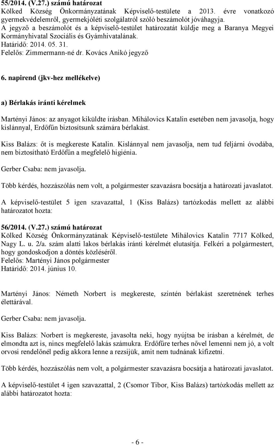 Kovács Anikó jegyző 6. napirend (jkv-hez mellékelve) a) Bérlakás iránti kérelmek Martényi János: az anyagot kiküldte írásban.