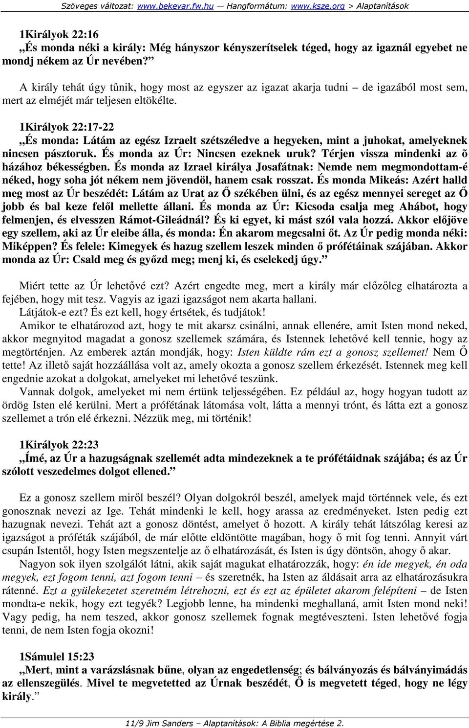 1Királyok 22:17-22 És monda: Látám az egész Izraelt szétszéledve a hegyeken, mint a juhokat, amelyeknek nincsen pásztoruk. És monda az Úr: Nincsen ezeknek uruk?