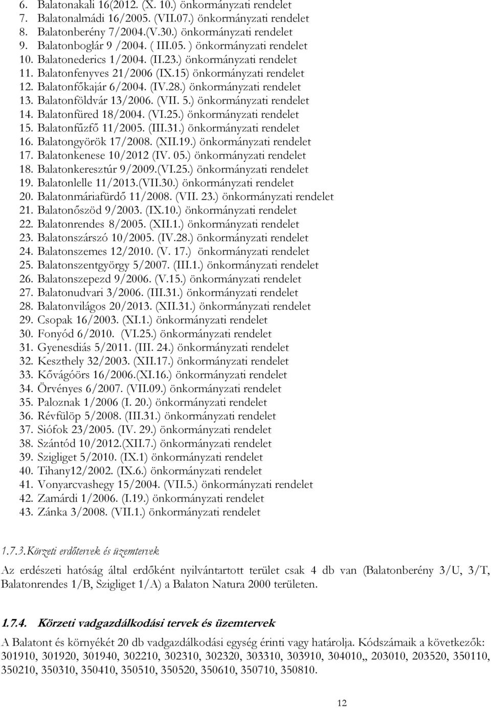 ) önkormányzati rendelet 13. Balatonföldvár 13/2006. (VII. 5.) önkormányzati rendelet 14. Balatonfüred 18/2004. (VI.25.) önkormányzati rendelet 15. Balatonfűzfő 11/2005. (III.31.