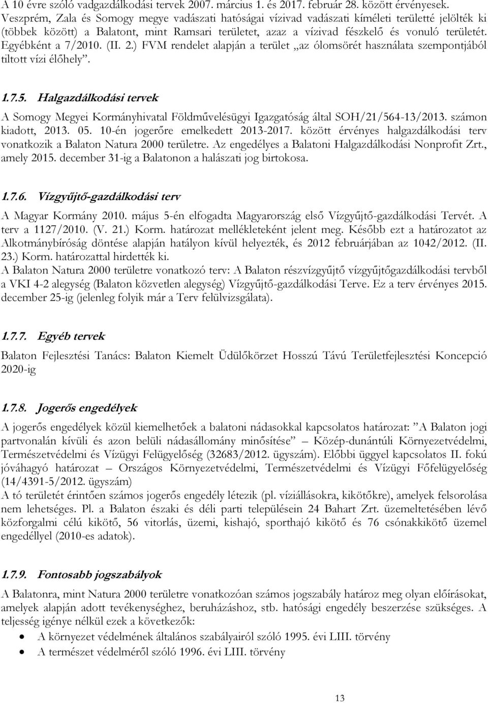 Egyébként a 7/2010. (II. 2.) FVM rendelet alapján a terület az ólomsörét használata szempontjából tiltott vízi élőhely. 1.7.5.