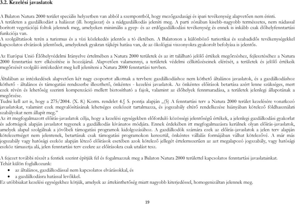 A parti zónában kisebb-nagyobb természetes, nem nádassal borított vegetációjú foltok jelennek meg, amelyeken minimális a gyep- és az erdőgazdálkodási tevékenység és ennek is inkább csak