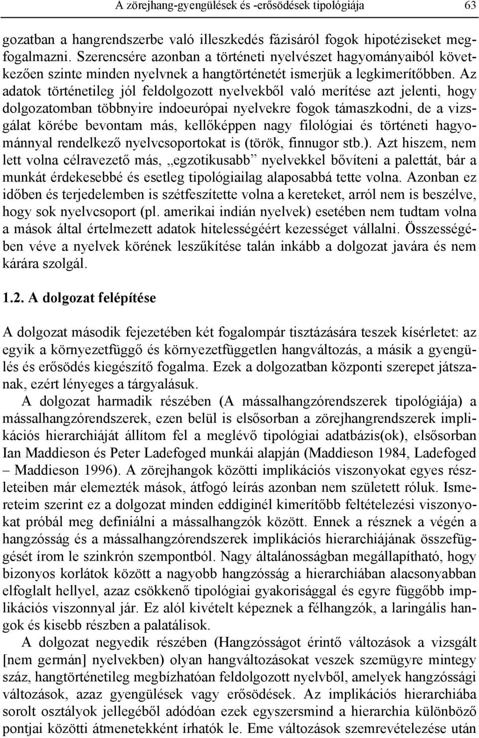 Az adatok történetileg jól feldolgozott nyelvekből való merítése azt jelenti, hogy dolgozatomban többnyire indoeurópai nyelvekre fogok támaszkodni, de a vizsgálat körébe bevontam más, kellőképpen