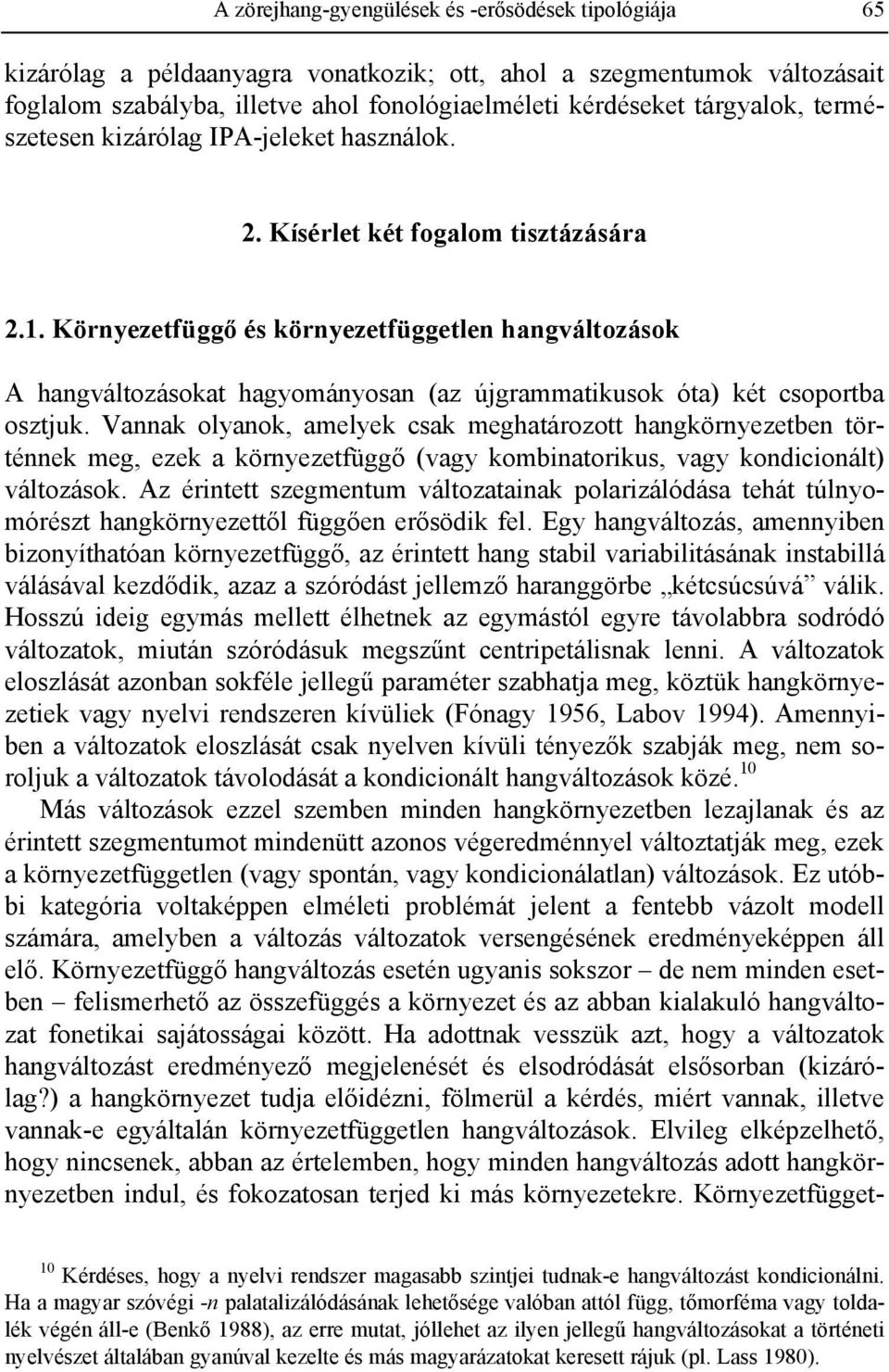 Környezetfüggő és környezetfüggetlen hangváltozások A hangváltozásokat hagyományosan (az újgrammatikusok óta) két csoportba osztjuk.