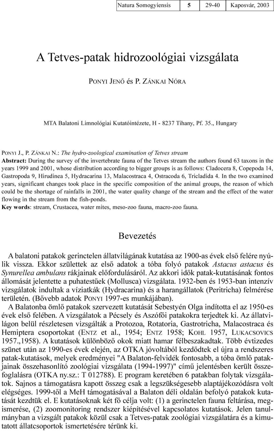 : The hydro-zoological examination of Tetves stream Abstract: During the survey of the invertebrate fauna of the Tetves stream the authors found 63 taxons in the years 1999 and 2001, whose