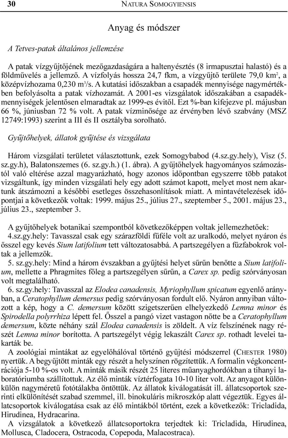 A 2001-es vizsgálatok idõszakában a csapadékmennyiségek jelentõsen elmaradtak az 1999-es évitõl. Ezt %-ban kifejezve pl. májusban 66 %, júniusban 72 % volt.