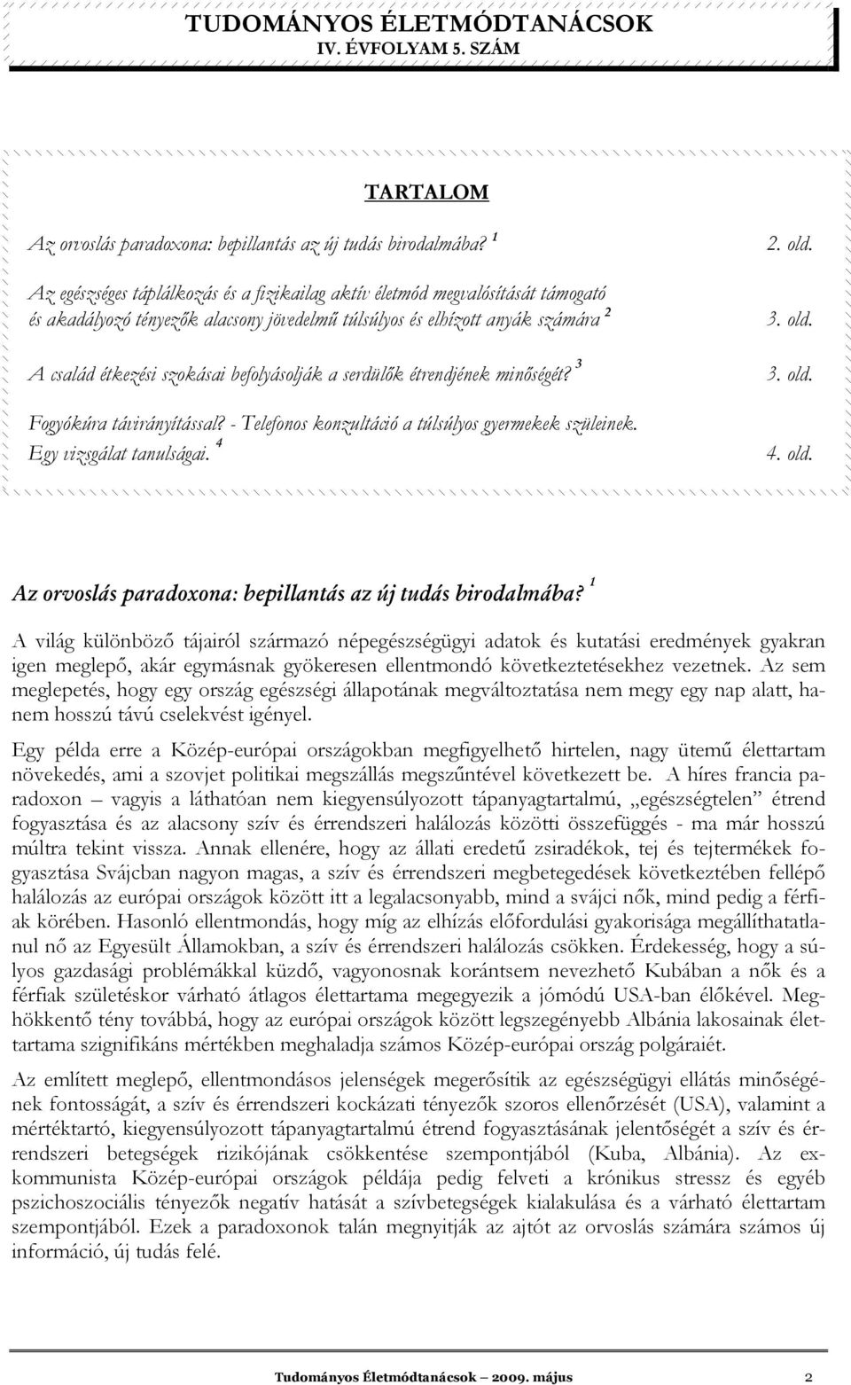 befolyásolják a serdülık étrendjének minıségét? 3 Fogyókúra távirányítással? - Telefonos konzultáció a túlsúlyos gyermekek szüleinek. Egy vizsgálat tanulságai. 4 2. old.