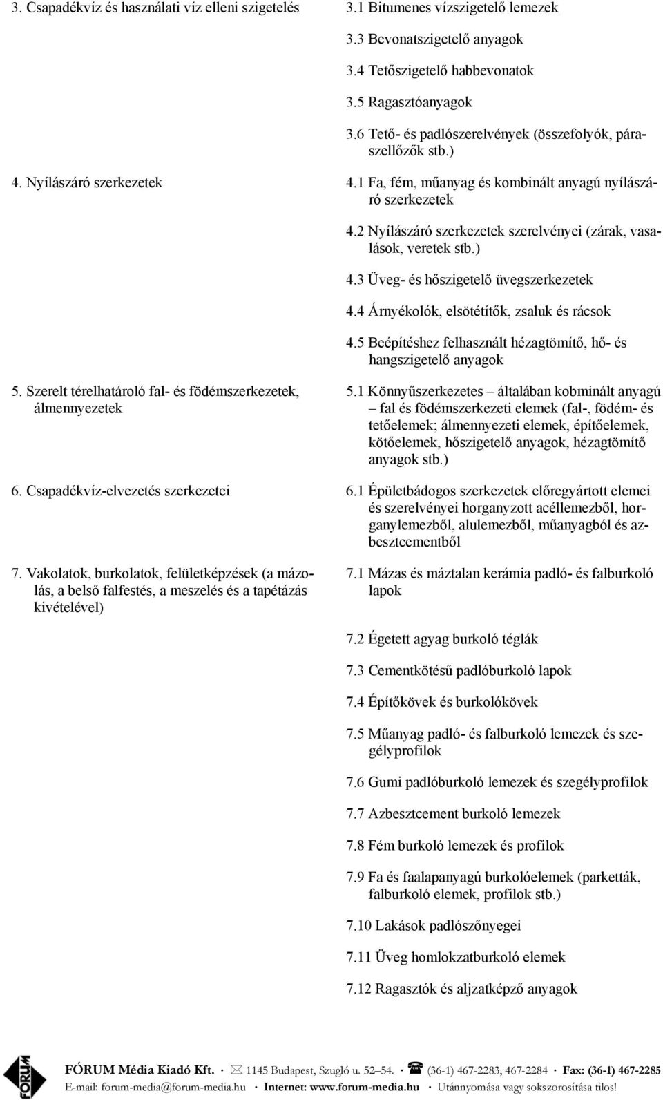 2 Nyílászáró szerkezetek szerelvényei (zárak, vasalások, veretek 4.3 Üveg- és hőszigetelő üvegszerkezetek 4.4 Árnyékolók, elsötétítők, zsaluk és rácsok 4.