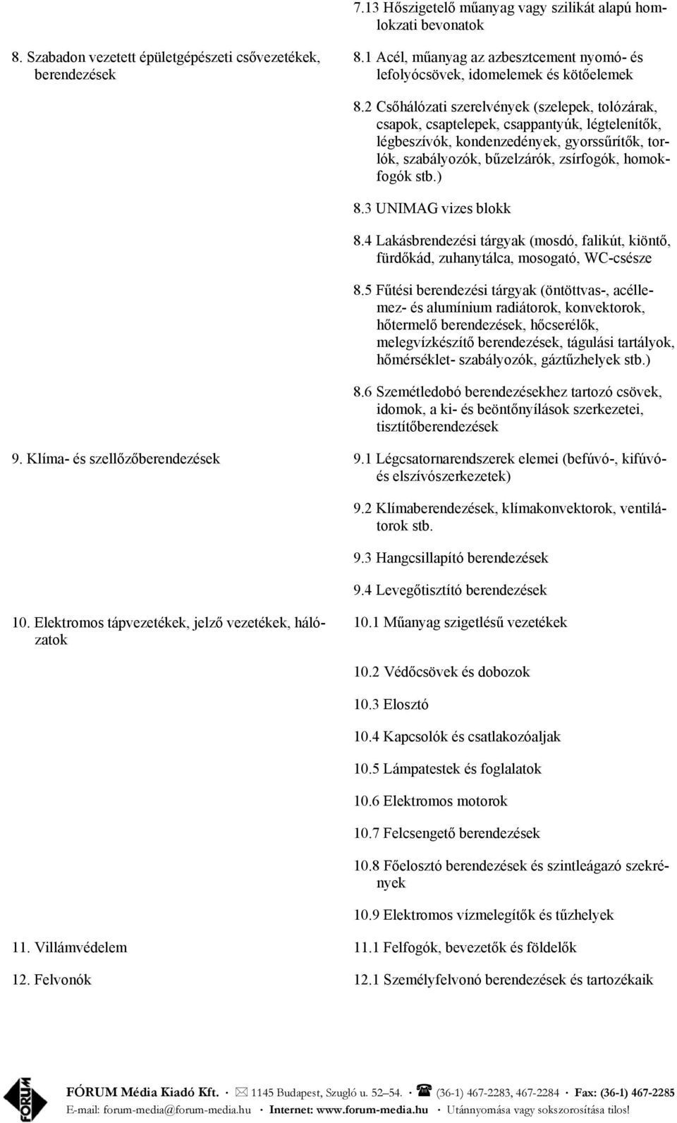 2 Csőhálózati szerelvények (szelepek, tolózárak, csapok, csaptelepek, csappantyúk, légtelenítők, légbeszívók, kondenzedények, gyorssűrítők, torlók, szabályozók, bűzelzárók, zsírfogók, homokfogók 8.