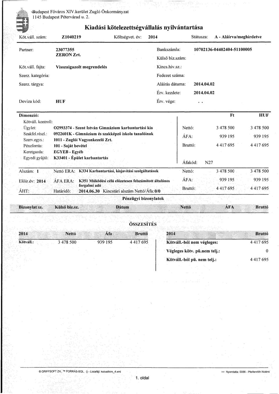 sz.: Fedezet száma: Szerz. tárgya: Aláírás dátuma: Érv. kezdete: 2014.04.02 2014.04.02 Deviza kód: HUF Érv. vége: Dimenzió: Ft HUF Kötváll. kontroll: Ügylet: Szakfel. részi.: Szerv.egys.