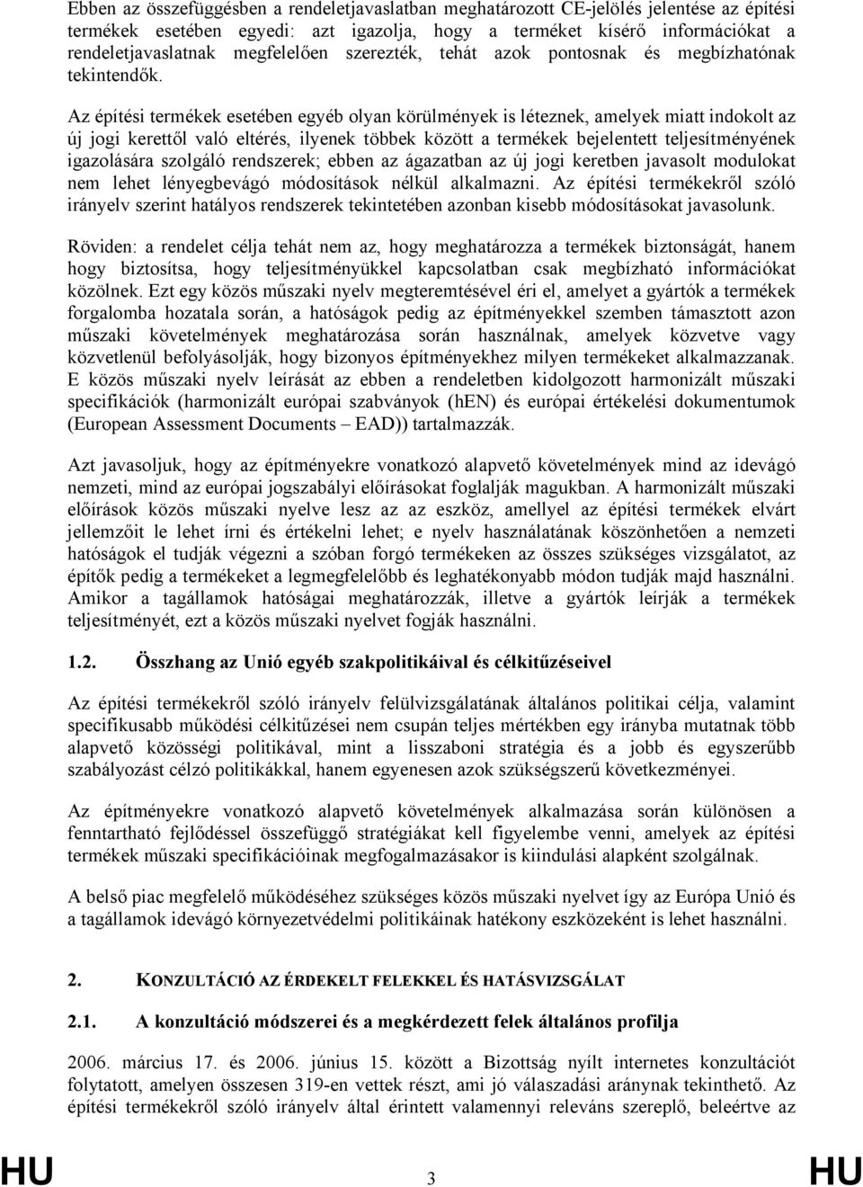 Az építési termékek esetében egyéb olyan körülmények is léteznek, amelyek miatt indokolt az új jogi kerettől való eltérés, ilyenek többek között a termékek bejelentett teljesítményének igazolására