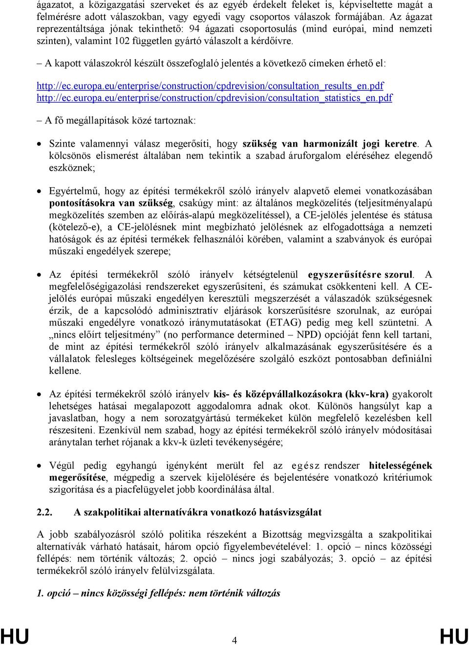 A kapott válaszokról készült összefoglaló jelentés a következő címeken érhető el: http://ec.europa.eu/enterprise/construction/cpdrevision/consultation_results_en.pdf http://ec.europa.eu/enterprise/construction/cpdrevision/consultation_statistics_en.