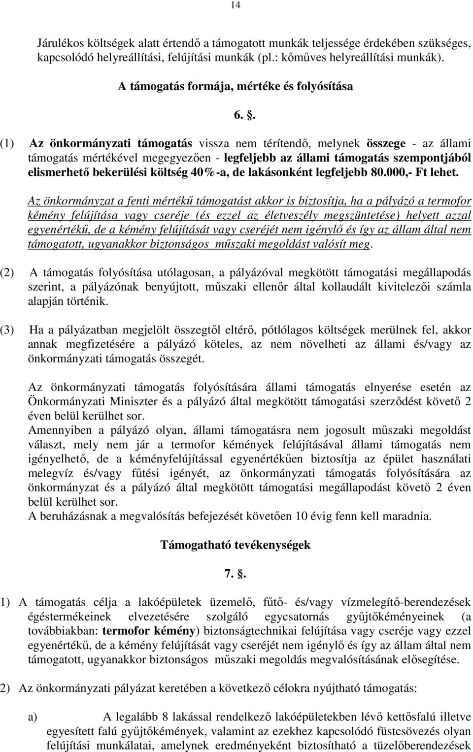 . (1) Az önkormányzati támogatás vissza nem térítendő, melynek összege - az állami támogatás mértékével megegyezően - legfeljebb az állami támogatás szempontjából elismerhető bekerülési költség