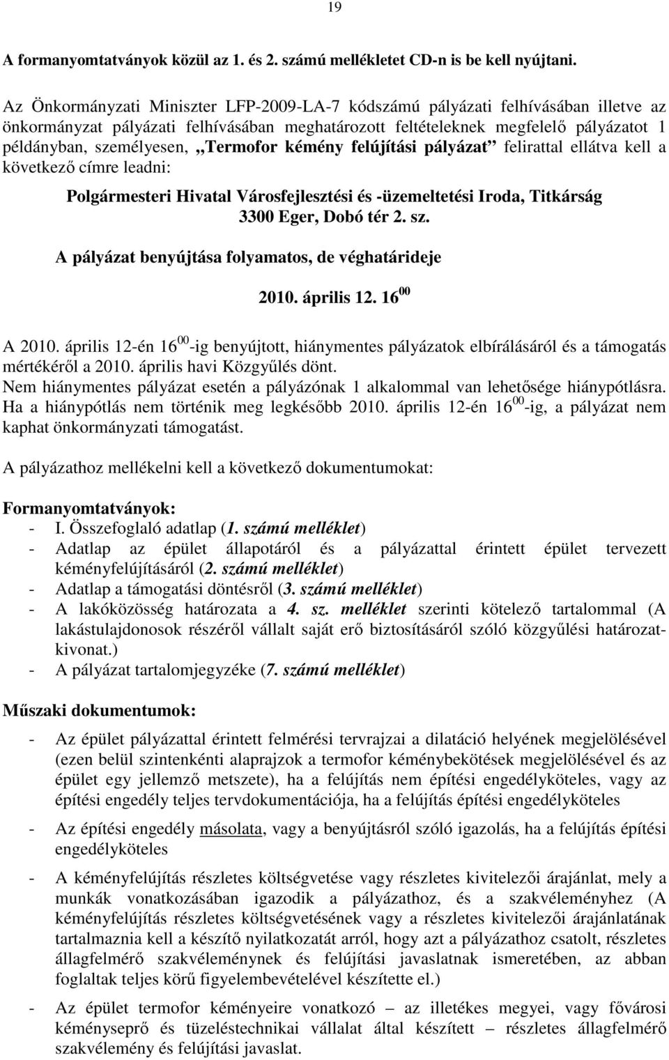 Termofor kémény felújítási pályázat felirattal ellátva kell a következő címre leadni: Polgármesteri Hivatal Városfejlesztési és -üzemeltetési Iroda, Titkárság 3300 Eger, Dobó tér 2. sz.