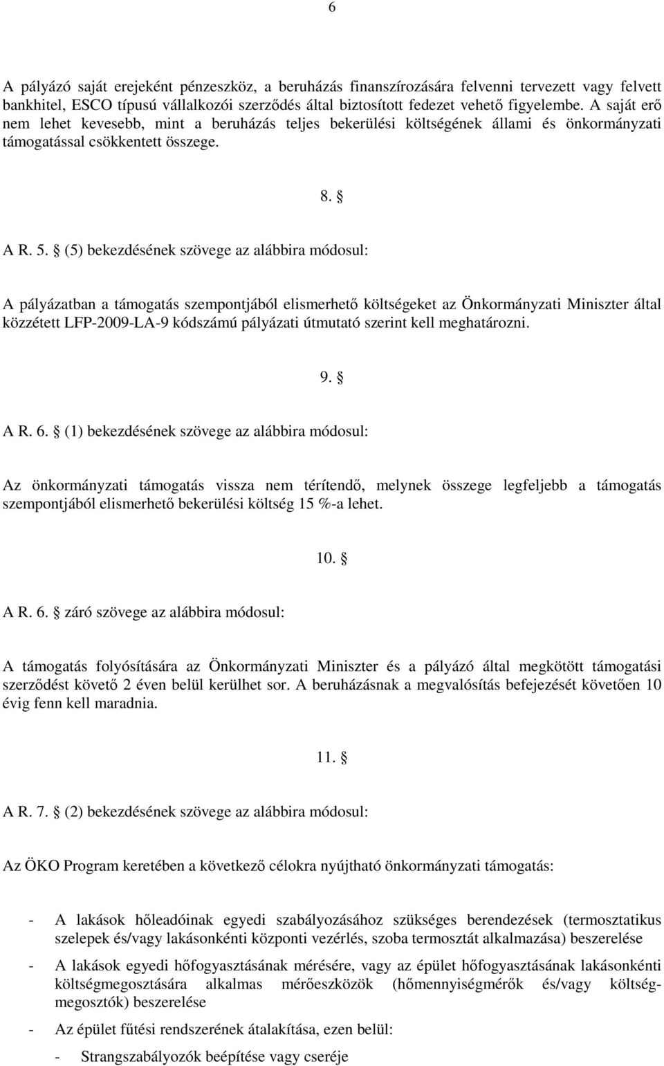 (5) bekezdésének szövege az alábbira módosul: A pályázatban a támogatás szempontjából elismerhető költségeket az Önkormányzati Miniszter által közzétett LFP-2009-LA-9 kódszámú pályázati útmutató