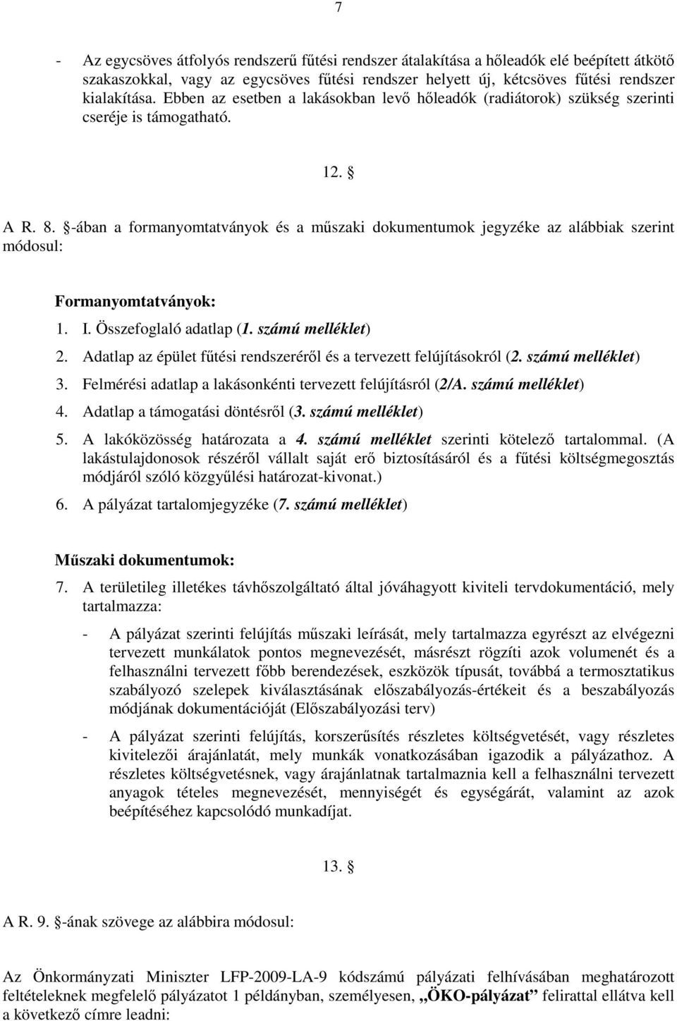 -ában a formanyomtatványok és a műszaki dokumentumok jegyzéke az alábbiak szerint módosul: Formanyomtatványok: 1. I. Összefoglaló adatlap (1. számú melléklet) 2.