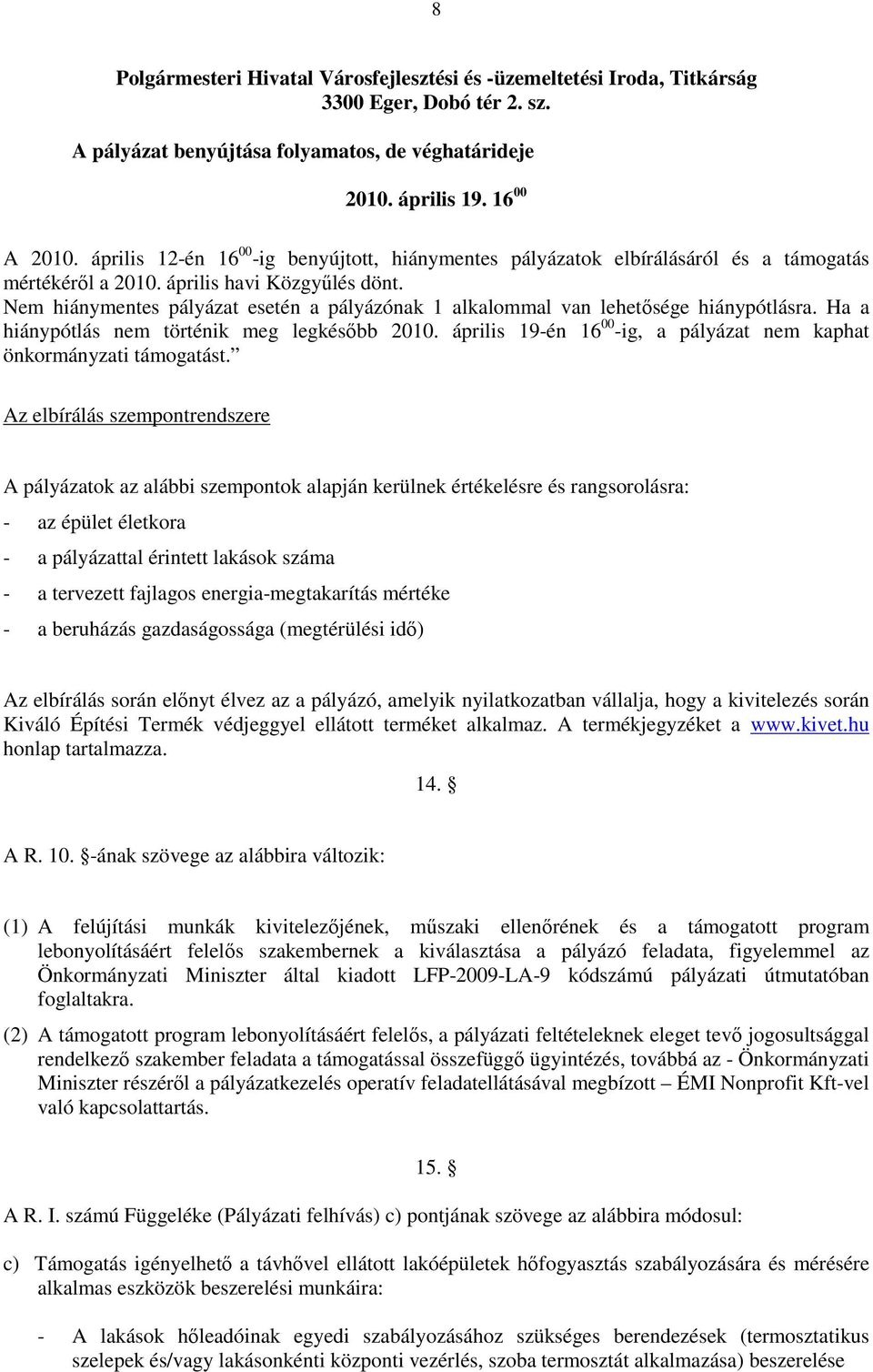 Nem hiánymentes pályázat esetén a pályázónak 1 alkalommal van lehetősége hiánypótlásra. Ha a hiánypótlás nem történik meg legkésőbb 2010.