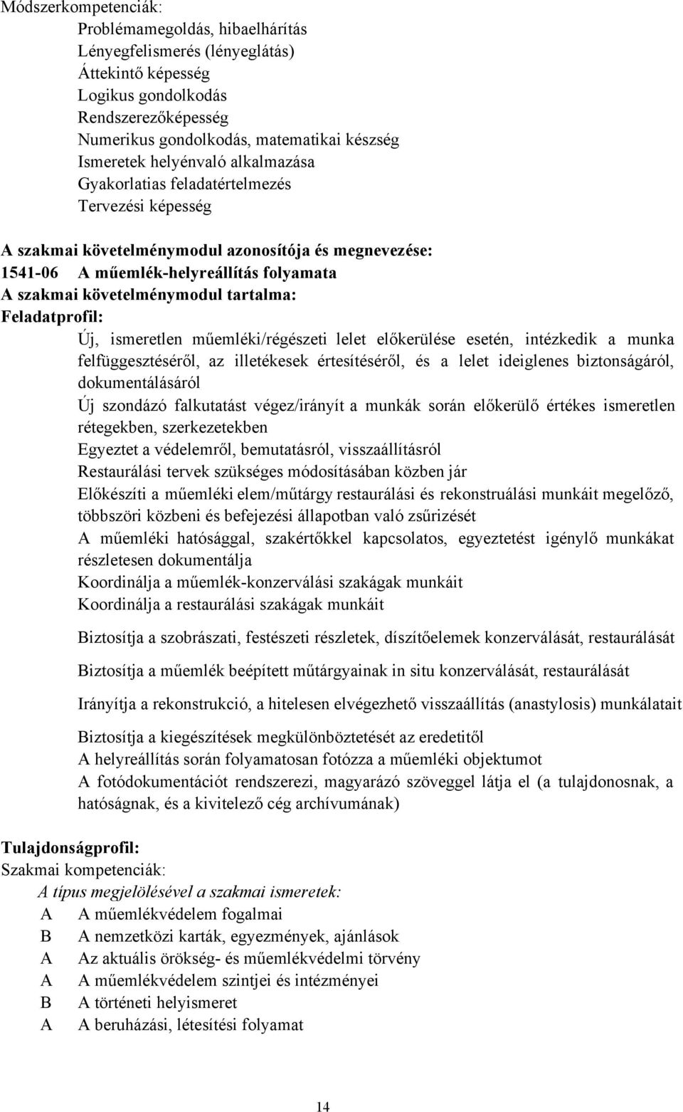 tartalma: Feladatprofil: Új, ismeretlen műemléki/régészeti lelet előkerülése esetén, intézkedik a munka felfüggesztéséről, az illetékesek értesítéséről, és a lelet ideiglenes biztonságáról,