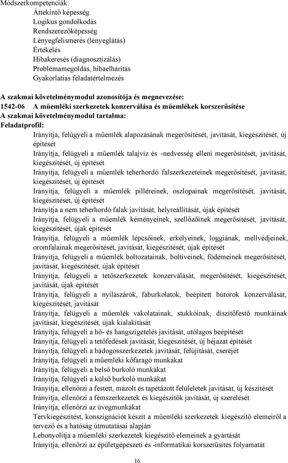 Irányítja, felügyeli a műemlék alapozásának megerősítését, javítását, kiegészítését, új építését Irányítja, felügyeli a műemlék talajvíz és -nedvesség elleni megerősítését, javítását, kiegészítését,