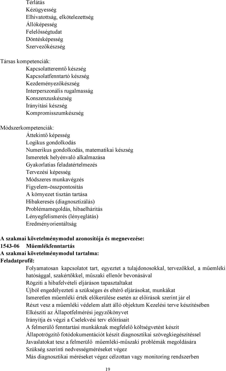 matematikai készség Ismeretek helyénvaló alkalmazása Gyakorlatias feladatértelmezés Tervezési képesség Módszeres munkavégzés Figyelem-összpontosítás A környezet tisztán tartása Hibakeresés