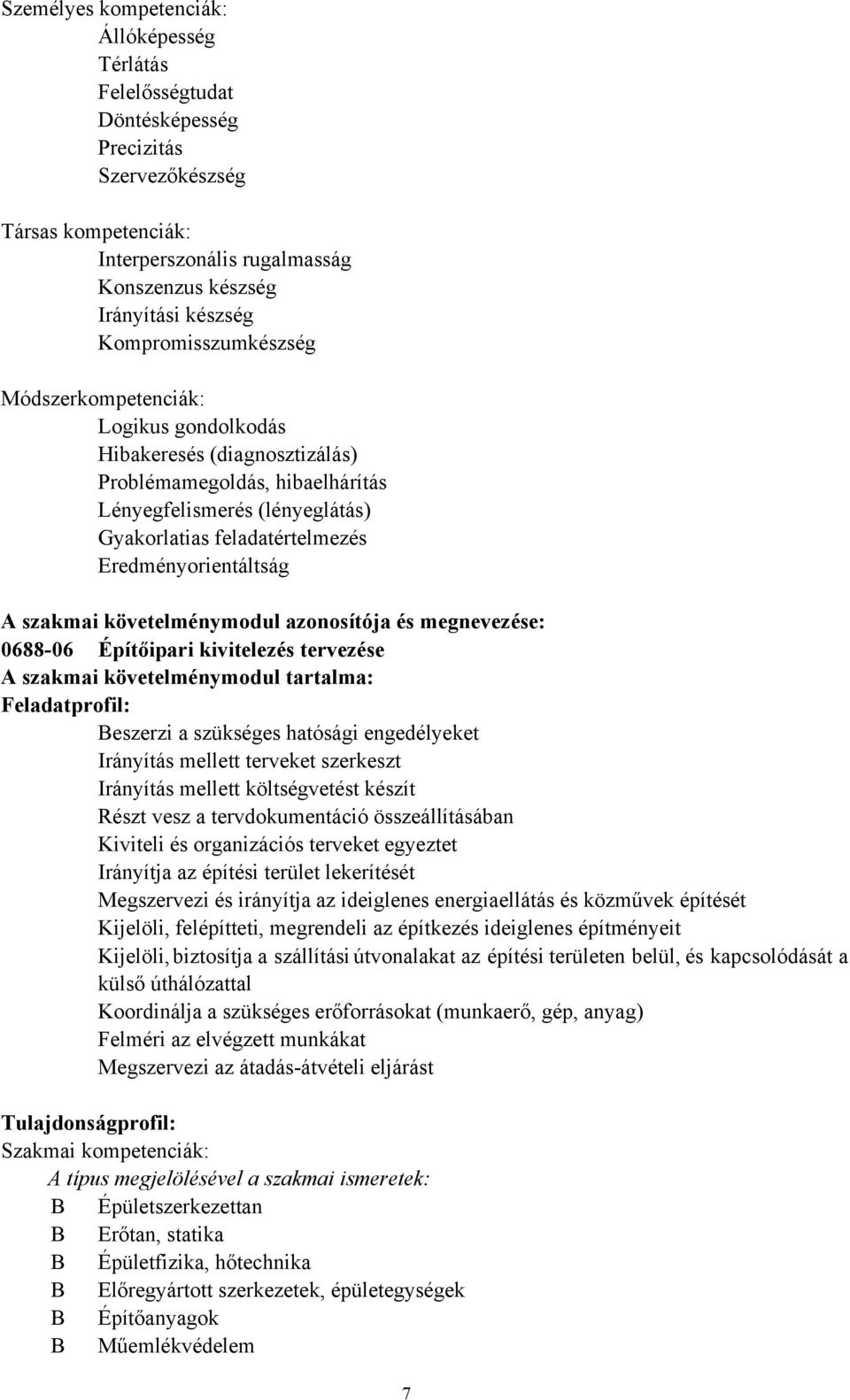 Eredményorientáltság A szakmai követelménymodul azonosítója és megnevezése: 0688-06 Építőipari kivitelezés tervezése A szakmai követelménymodul tartalma: Feladatprofil: Beszerzi a szükséges hatósági