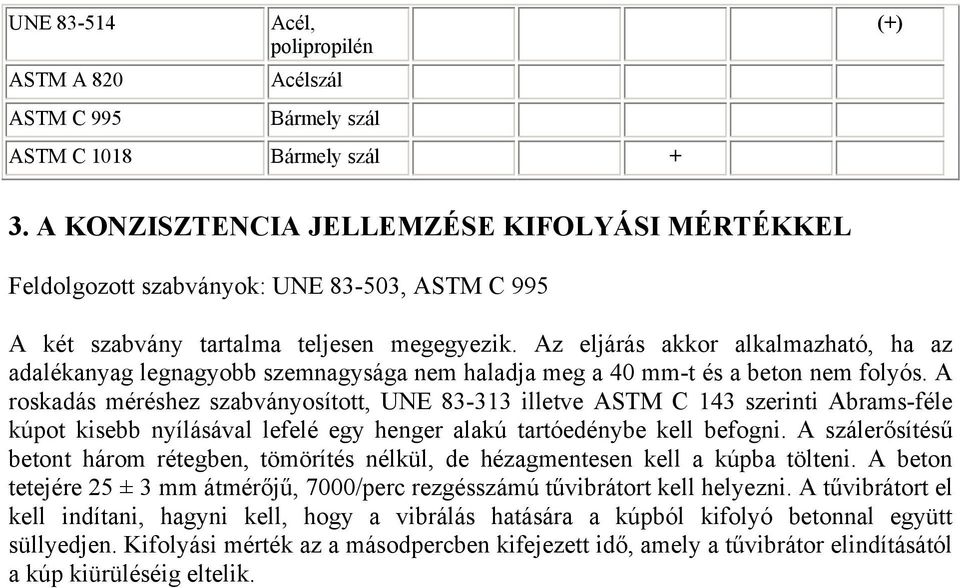 Az eljárás akkor alkalmazható, ha az adalékanyag legnagyobb szemnagysága nem haladja meg a 40 mm-t és a beton nem folyós.