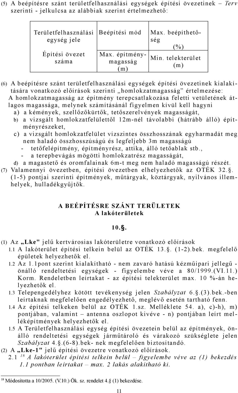 telekterület (m) (6) A beépítésre szánt területfelhasználási egységek építési övezetinek kialakítására vonatkozó előírások szerinti homlokzatmagasság értelmezése: A homlokzatmagasság az építmény