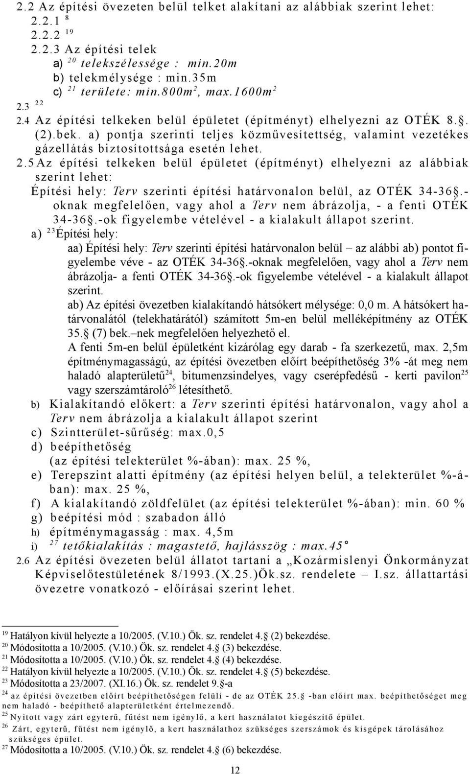 a) pontja szerinti teljes közművesítettség, valamint vezetékes gázellátás biztosítottsága esetén lehet. 2.