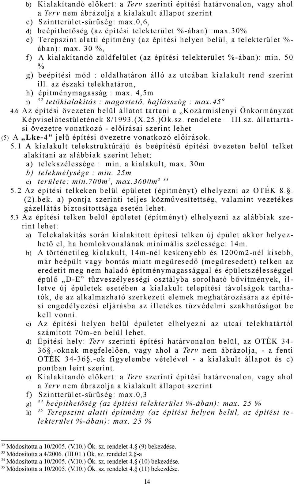 30 %, f) A kialakítandó zöldfelület (az építési telekterület %-ában): min. 50 % g) beépítési mód : oldalhatáron álló az utcában kialakult rend szerint ill.