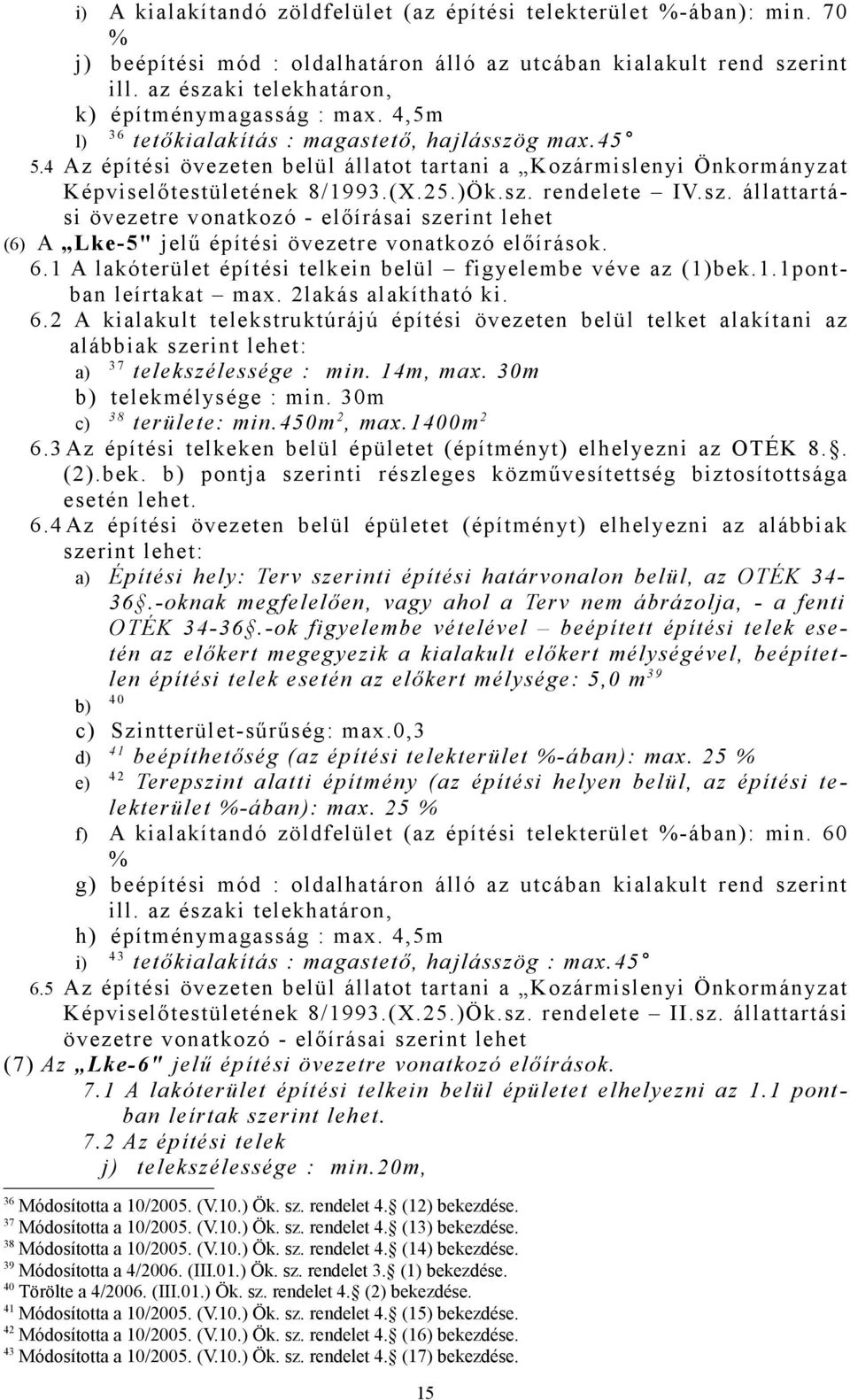 6.1 A lakóterület építési telkein belül figyelembe véve az (1)bek.1.1pontban leírtakat max. 2lakás alakítható ki. 6.