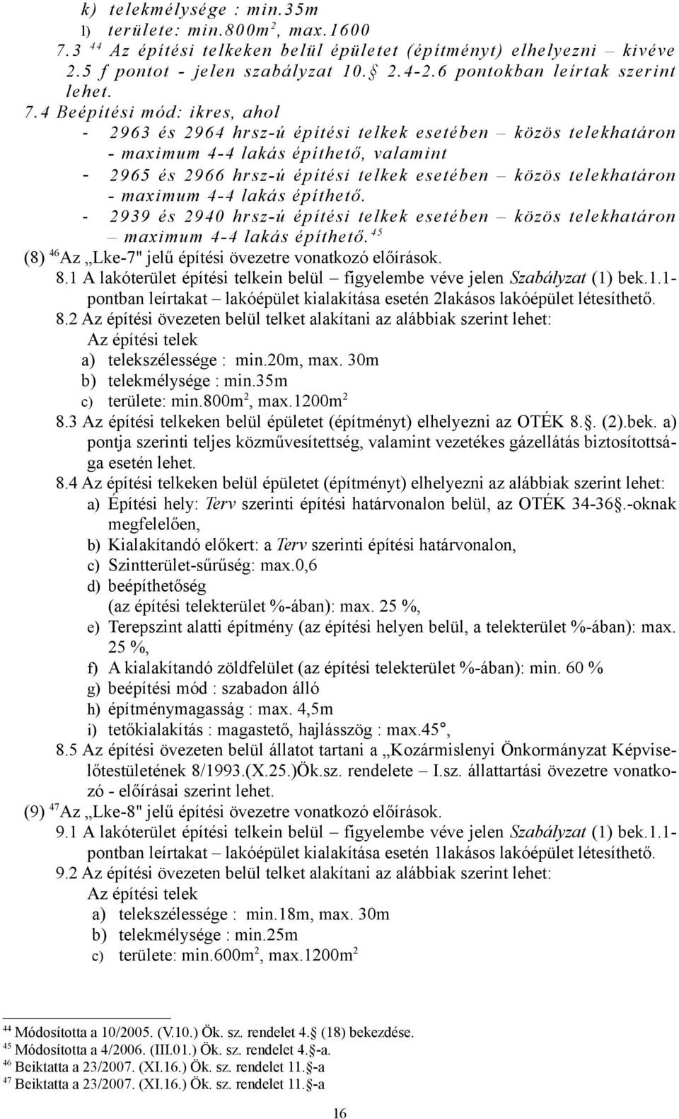 4 Beépítési mód: ikres, ahol - 2963 és 2964 hrsz-ú építési telkek esetében közös telekhatáron - maximum 4-4 lakás építhető, valamint - 2965 és 2966 hrsz-ú építési telkek esetében közös telekhatáron -