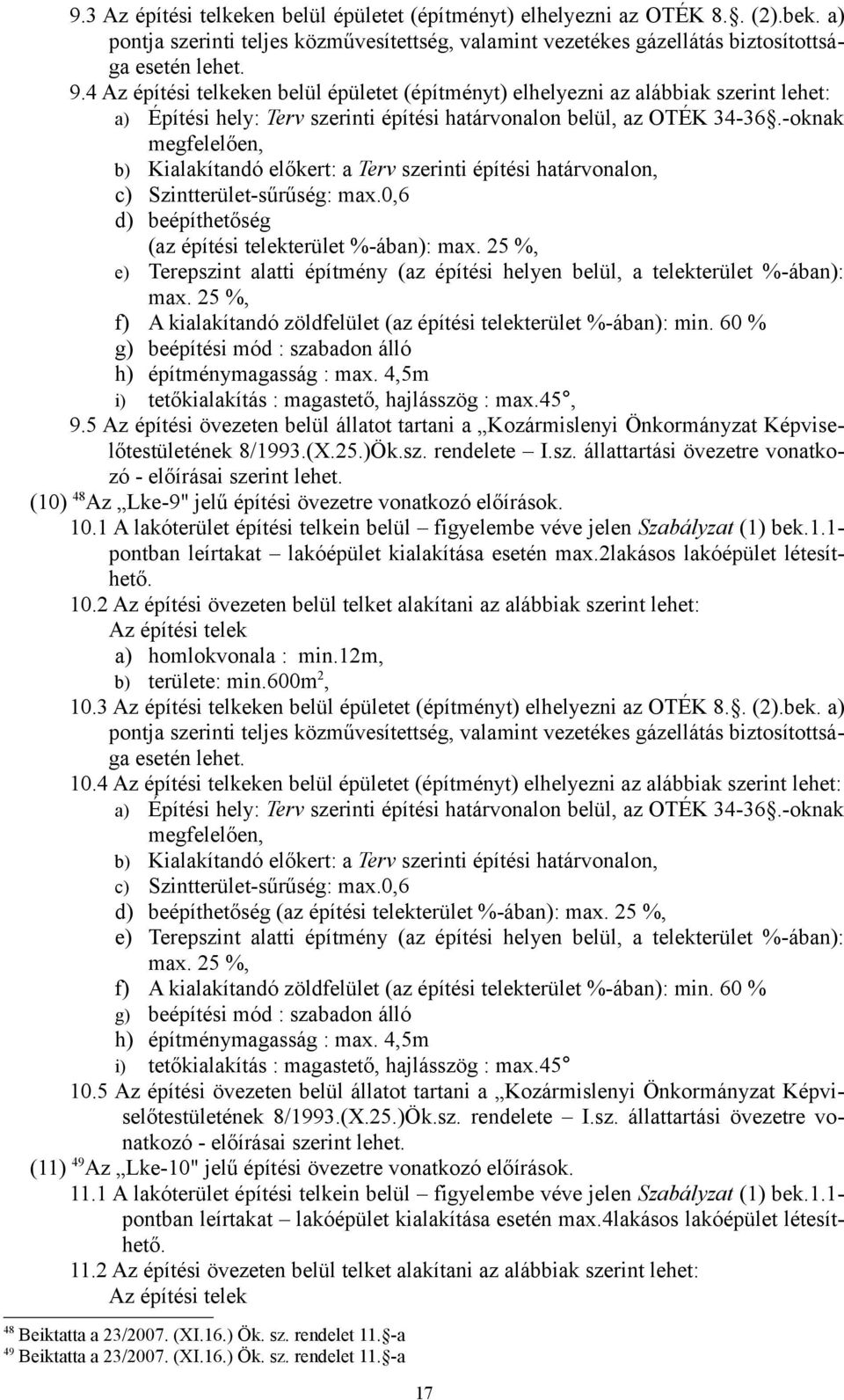 -oknak megfelelően, b) Kialakítandó előkert: a Terv szerinti építési határvonalon, c) Szintterület-sűrűség: max.0,6 d) beépíthetőség (az építési telekterület %-ában): max.