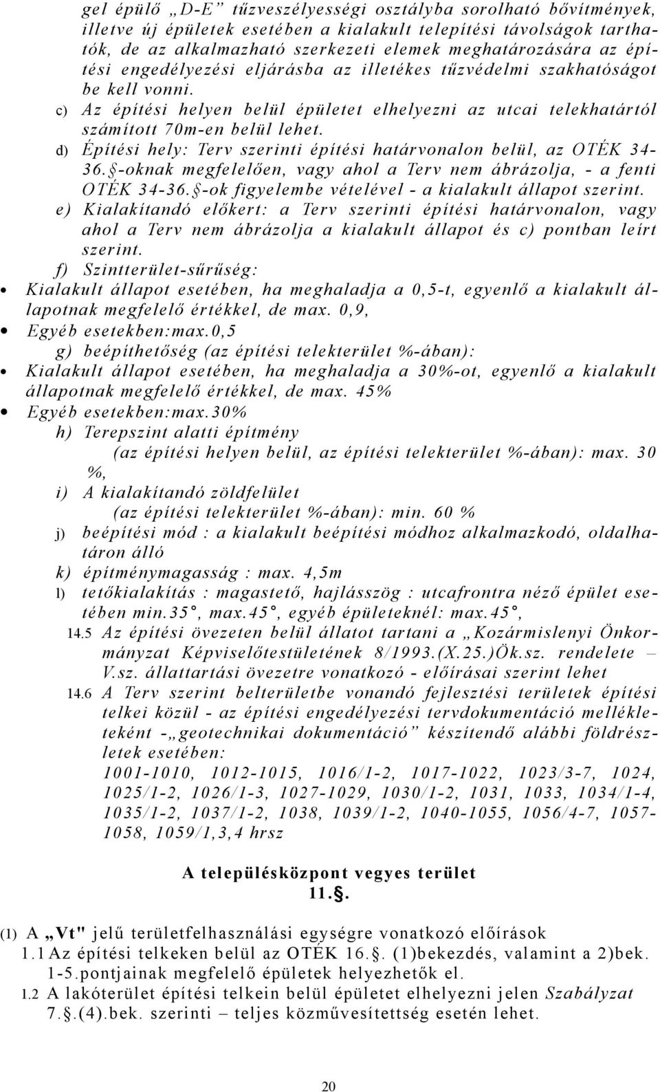 d) Építési hely: Terv szerinti építési határvonalon belül, az OTÉK 34-36. -oknak megfelelően, vagy ahol a Terv nem ábrázolja, - a fenti OTÉK 34-36.