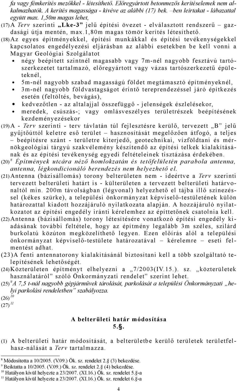 (18)Az egyes építményekkel, építési munkákkal és építési tevékenységekkel kapcsolatos engedélyezési eljárásban az alábbi esetekben be kell vonni a Mag yar Geológiai Szolgálatot négy beépített