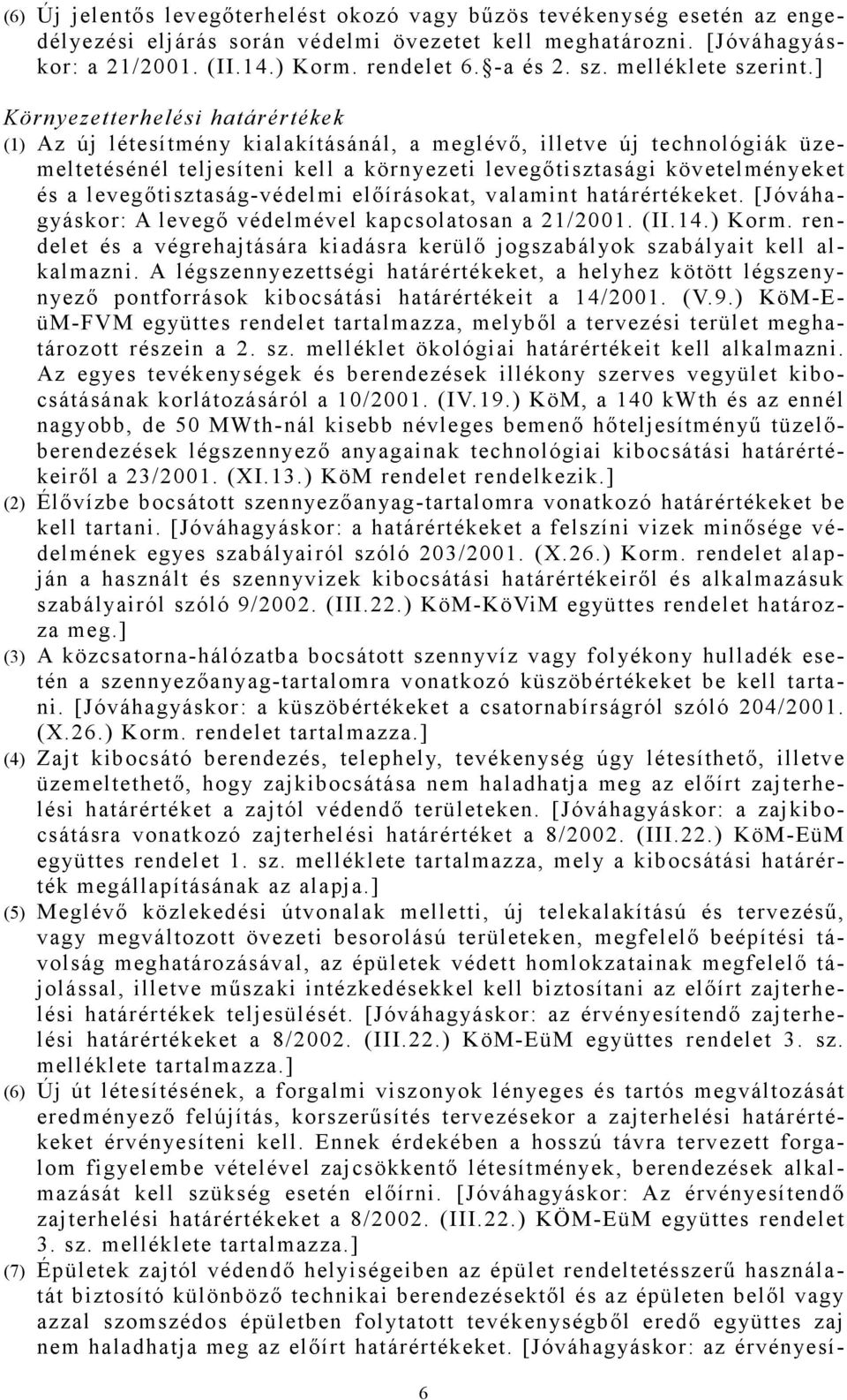 ] Környezetterhelési határértékek (1) Az új létesítmény kialakításánál, a meglévő, illetve új technológiák üzemeltetésénél teljesíteni kell a környezeti levegőtisztasági követelményeket és a