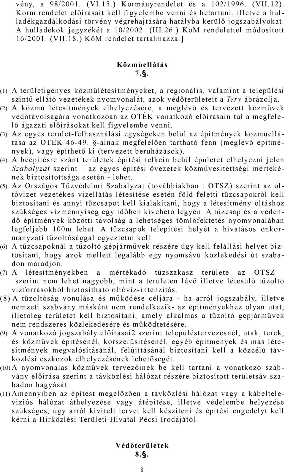 . (1) A területigényes közműlétesítményeket, a regionális, valamint a települési színtű ellátó vezetékek nyomvonalát, azok védőterületeit a Terv ábrázolja.