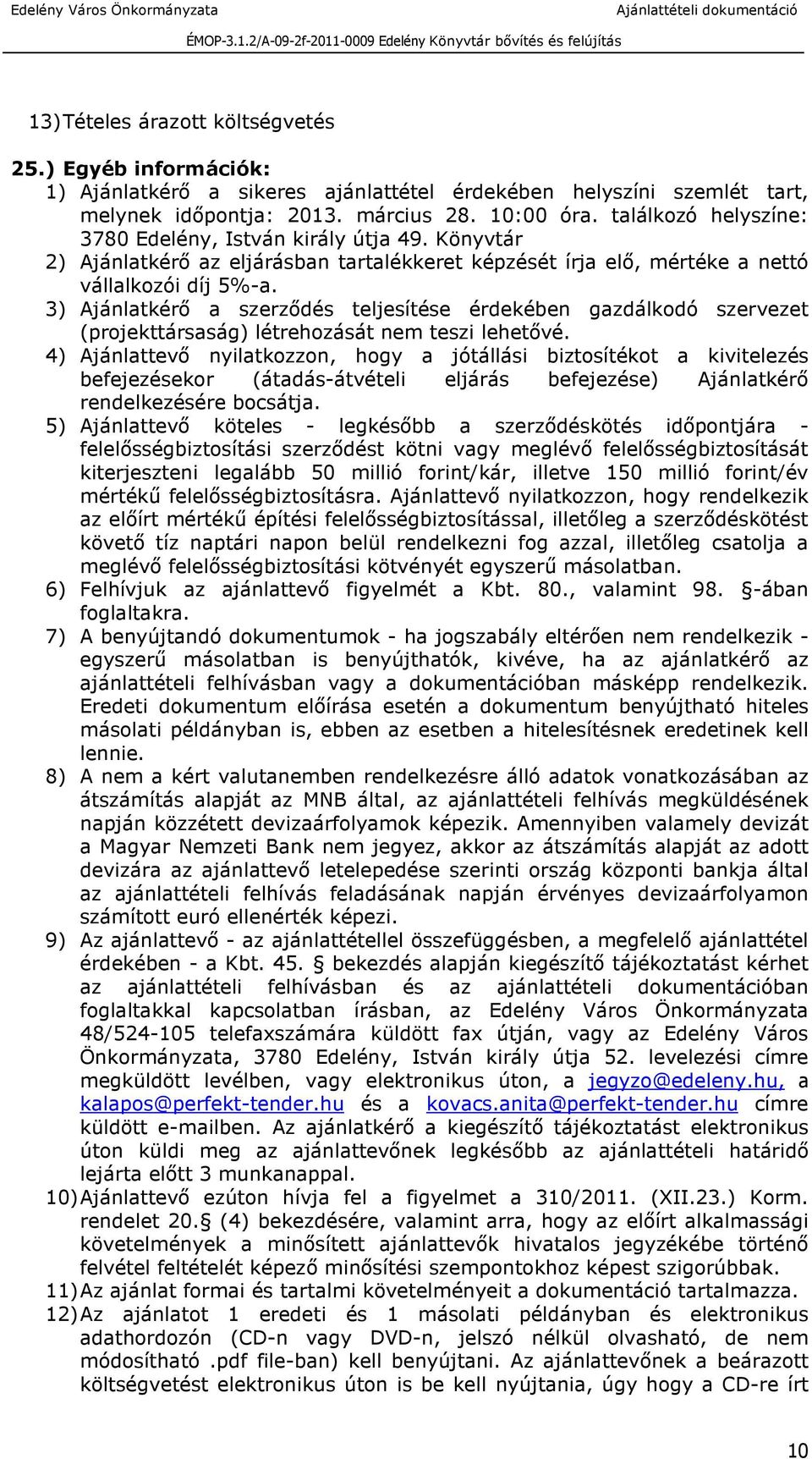 3) Ajánlatkérő a szerződés teljesítése érdekében gazdálkodó szervezet (projekttársaság) létrehozását nem teszi lehetővé.