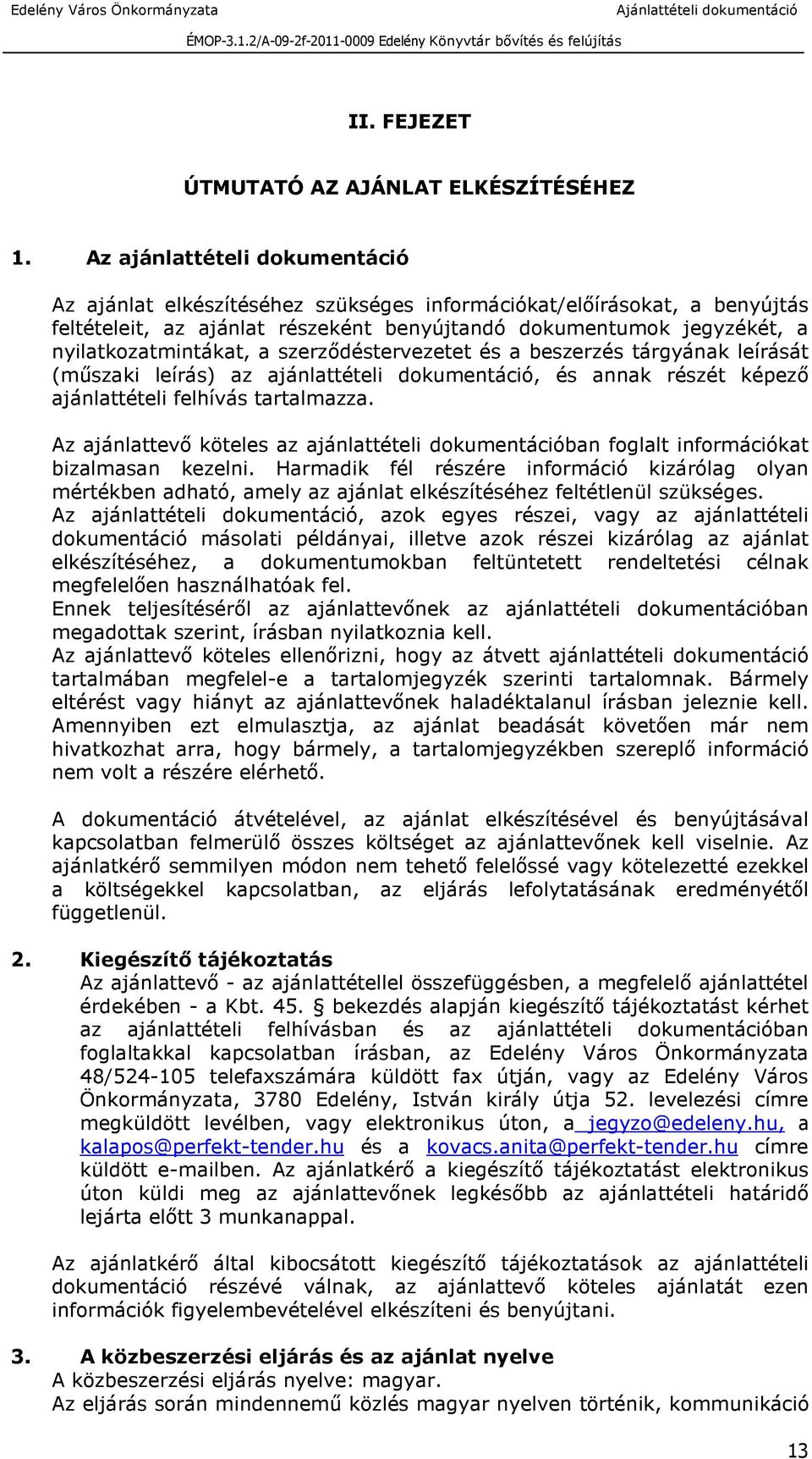 szerződéstervezetet és a beszerzés tárgyának leírását (műszaki leírás) az ajánlattételi dokumentáció, és annak részét képező ajánlattételi felhívás tartalmazza.