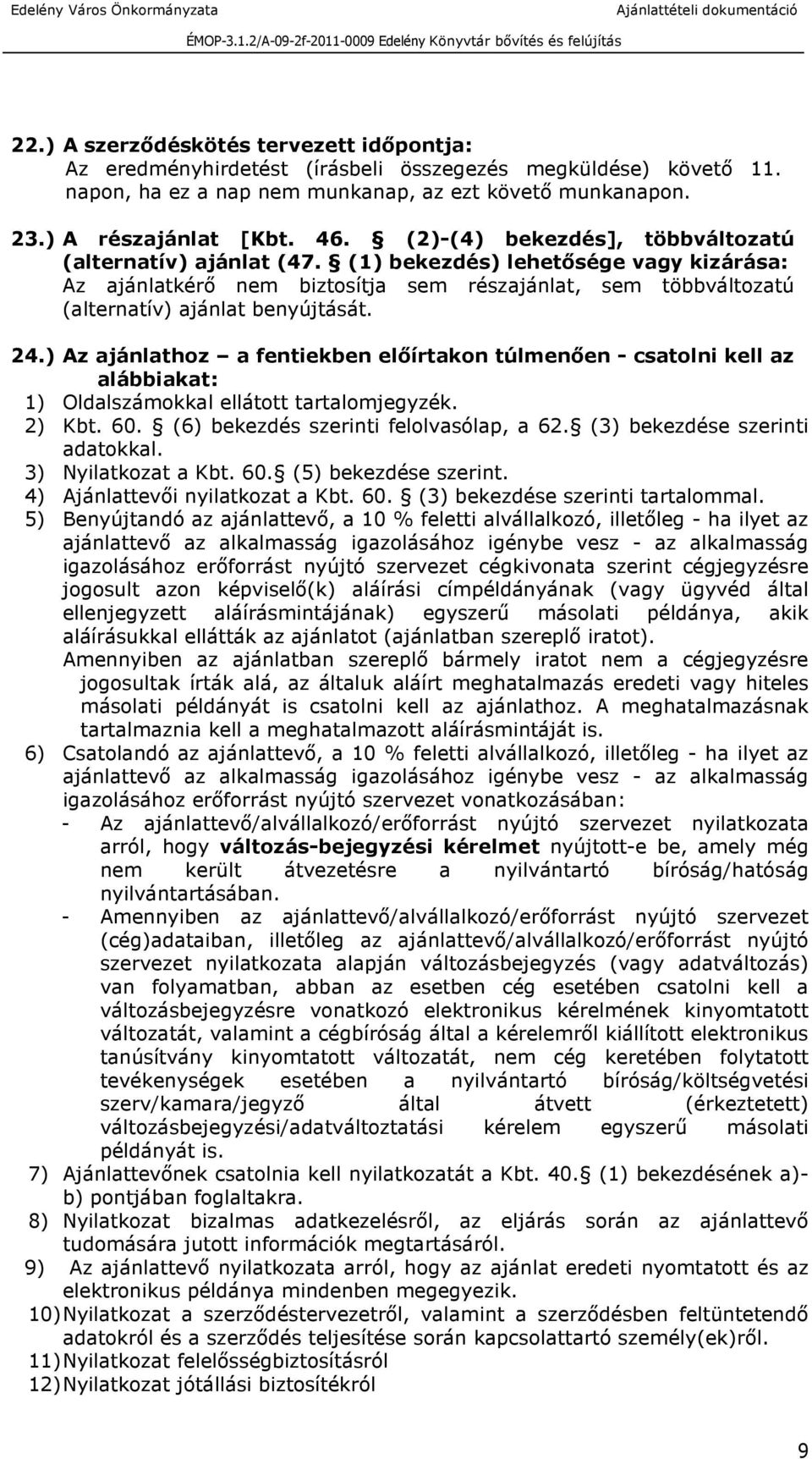 24.) Az ajánlathoz a fentiekben előírtakon túlmenően - csatolni kell az alábbiakat: 1) Oldalszámokkal ellátott tartalomjegyzék. 2) Kbt. 60. (6) bekezdés szerinti felolvasólap, a 62.