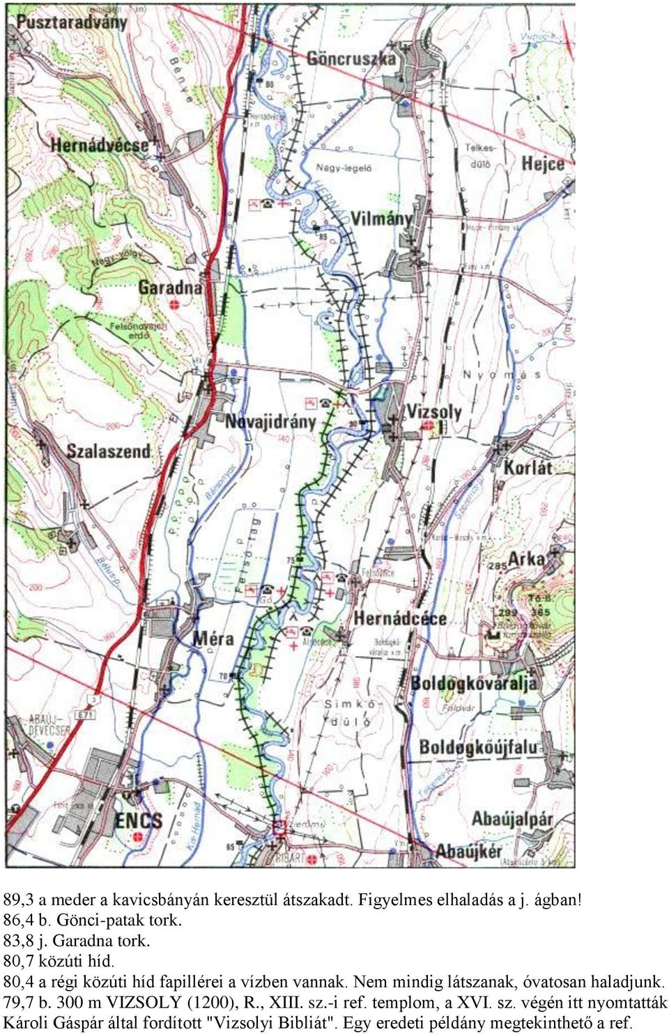 Nem mindig látszanak, óvatosan haladjunk. 79,7 b. 300 m VIZSOLY (1200), R., XIII. sz.-i ref.