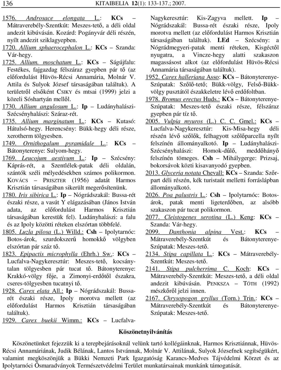 Attila és Sulyok József társaságában találtuk). A területről elsőként CSIKY és mtsai (1999) jelzi a közeli Sóshartyán mellől. 1730. Allium angulosum L.: Ip Ludányhalászi- Szécsényhalászi: Száraz-rét.