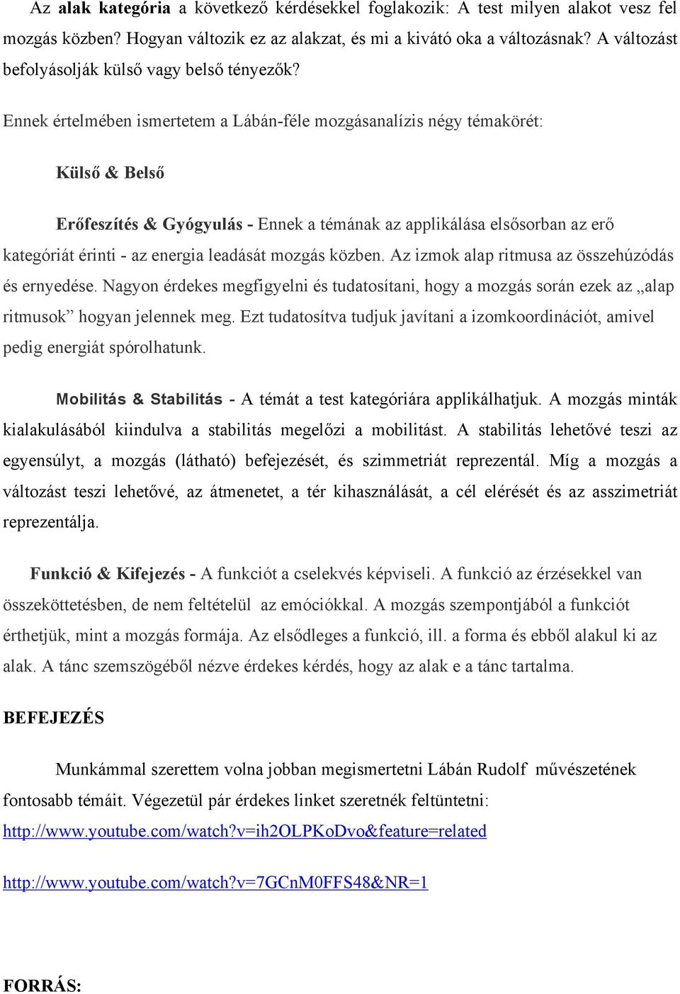 Ennek értelmében ismertetem a Lábán-féle mozgásanalízis négy témakörét: Külső & Belső Erőfeszítés & Gyógyulás - Ennek a témának az applikálása elsősorban az erő kategóriát érinti - az energia