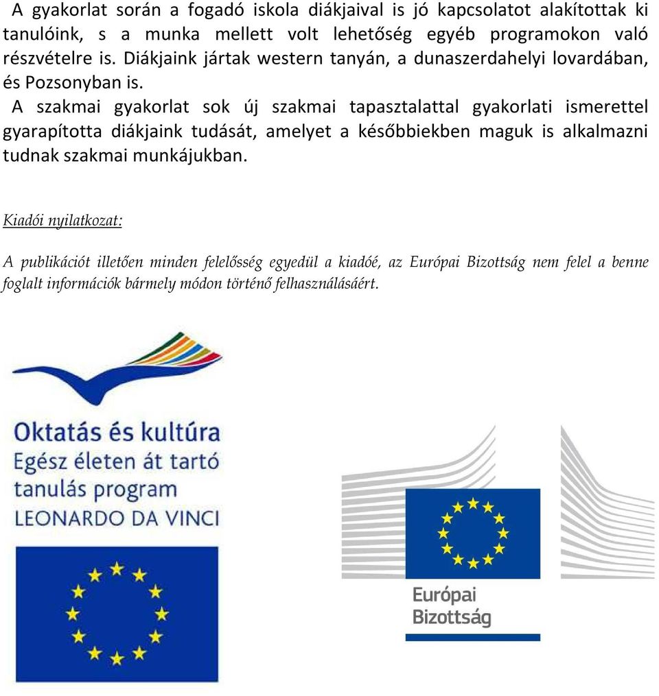 A szakmai gyakorlat sok új szakmai tapasztalattal gyakorlati ismerettel gyarapította diákjaink tudását, amelyet a későbbiekben maguk is alkalmazni