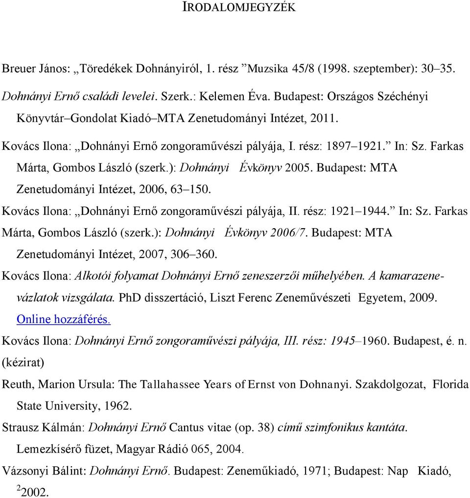 Farkas Márta, Gombos László (szerk.): Dohnányi Évkönyv 2005. Budapest: MTA Zenetudományi Intézet, 2006, 63 150. Kovács Ilona: Dohnányi Ernő zongoraművészi pályája, II. rész: 1921 1944. In: Sz.