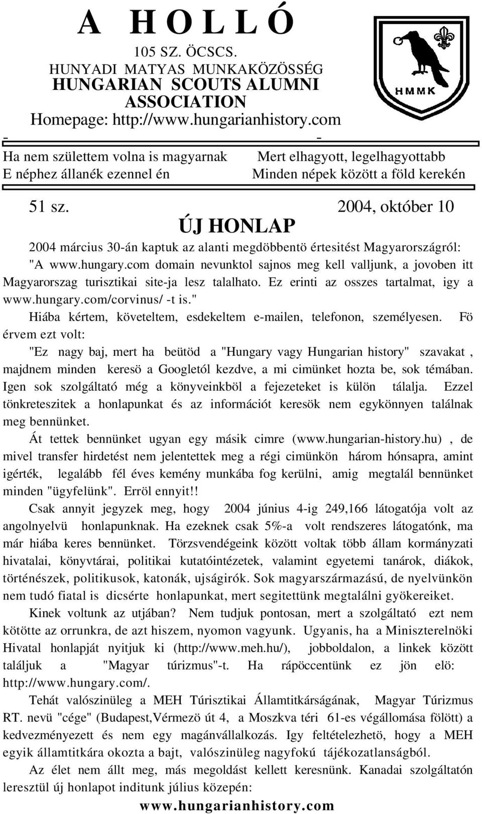 2004, október 10 ÚJ HONLAP 2004 március 30-án kaptuk az alanti megdöbbentö értesitést Magyarországról: "A www.hungary.