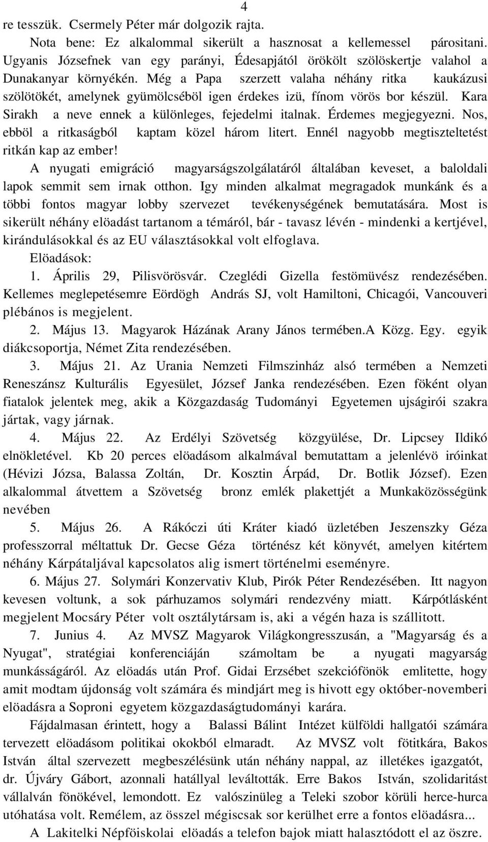 Még a Papa szerzett valaha néhány ritka kaukázusi szölötökét, amelynek gyümölcséböl igen érdekes izü, fínom vörös bor készül. Kara Sirakh a neve ennek a különleges, fejedelmi italnak.